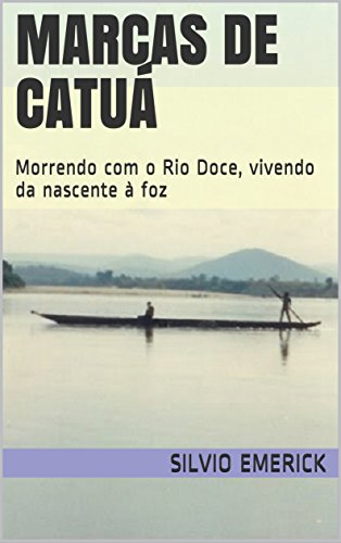 Capa do livro: Marcas de Catuá: Morrendo com o Rio Doce, vivendo da nascente à foz - Ler Online pdf