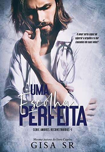 Livro PDF Uma Escolha Perfeita: A Ex-prostituta e o Doutor (Amores Reconstruídos ( Volumes Independentes) Livro 1)