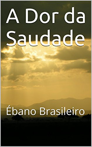 Capa do livro: A Dor da Saudade: Ébano Brasileiro - Ler Online pdf