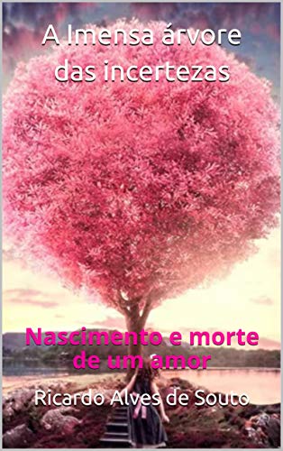 Livro PDF A Imensa árvore das incertezas: Nascimento e morte de um amor