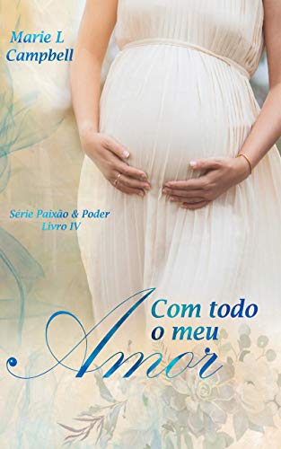 Livro PDF: Com todo o meu Amor: (Série Paixão & Poder – Livro IV) (Paixão e Poder 4)