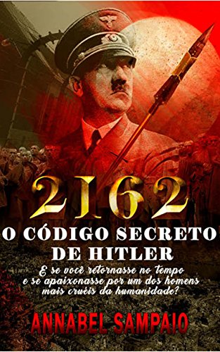 Livro PDF 2162 O Código Secreto de Hitler: E se você retornasse no tempo e se apaixonasse por um dos homens mais cruéis da humanidade?