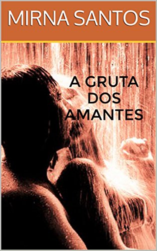 Livro PDF A GRUTA DOS AMANTES (NOITES QUENTES E ÚMIDAS: 20 CONTOS PARA LER NA CAMA)