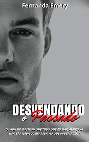 Livro PDF Desvendando o Passado: A vida me mostrou que tudo que eu mais almejava, não era nada comparado ao que poderia ter. (PASSADOS MARCANTES Livro 2)