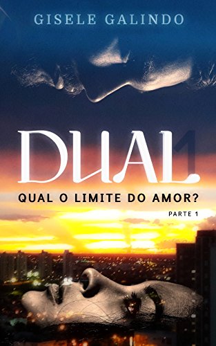 Capa do livro: DUAL_1 – Parte 1_2ªedição: QUAL O LIMITE DO AMOR? - Ler Online pdf