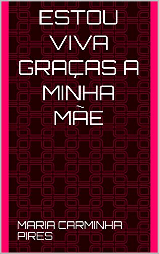 Livro PDF ESTOU VIVA GRAÇAS A MINHA MÃE (Primeira)