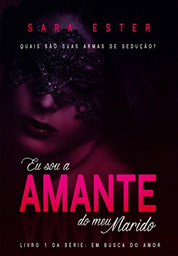 Livro PDF Eu sou a amante do meu marido (Em Busca do Amor Livro 1)