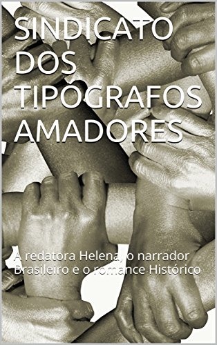 Livro PDF SINDICATO DOS TIPÓGRAFOS AMADORES: A redatora Helena, o narrador Brasileiro e o romance Histórico