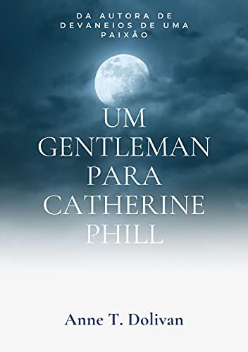 Capa do livro: Um gentleman para Catherine Phill: Entre uma fina linha tênue, a divergir, amor, e obsessão… - Ler Online pdf