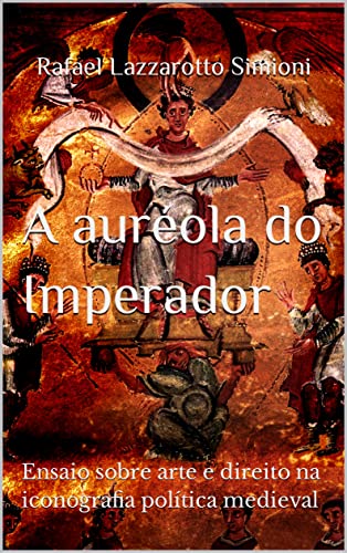 Livro PDF: A auréola do Imperador: Ensaio sobre arte e direito na iconografia política medieval (Coleção Imagens da Lei Livro 1)