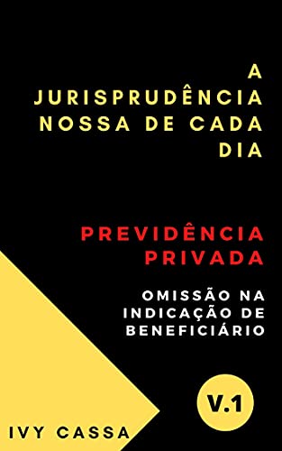 Capa do livro: A jurisprudência nossa de cada dia : Previdência privada – omissão na indicação de beneficiário - Ler Online pdf