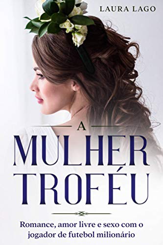 Livro PDF A Mulher Troféu: Romance, Amor Livre e Sexo com o Jogador de Futebol Milionário