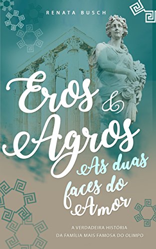 Capa do livro: Eros e Agros: As duas faces do amor: A verdadeira história da família mais famosa do Olimpo - Ler Online pdf