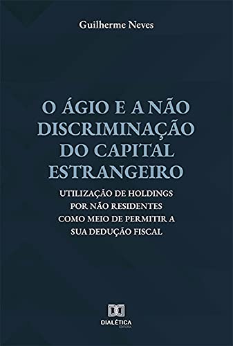 Livro PDF: O ágio e a não discriminação do capital estrangeiro: utilização de holdings por não residentes como meio de permitir a sua dedução fiscal