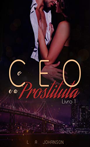 Livro PDF O CEO e a Prostituta (LIVRO 1): Duologia Insaciáveis