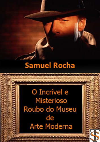 Livro PDF O INCRÍVEL E MISTERIOSO ROUBO DO MUSEU DE ARTE MODERNA: Detetive Antero e o famoso caso do roubo das telas de Picasso e Portinari