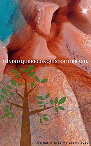Livro PDF O Índio Que Reconquistou O Brasil: Alba das Graças Marabeli