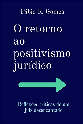 Livro PDF: O Retorno ao Positivismo Jurídico: Reflexões críticas de um juiz desencantado