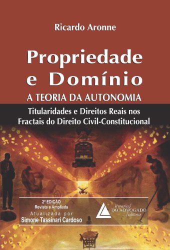 Livro PDF Propriedade e Domínio A Teoria da Autonomia: ; Titularidades e Direitos Reais nos Fractais do Direito Civil-Constitucional