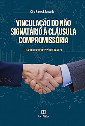 Capa do livro: Vinculação do não signatário à cláusula compromissória: o caso dos grupos societários - Ler Online pdf