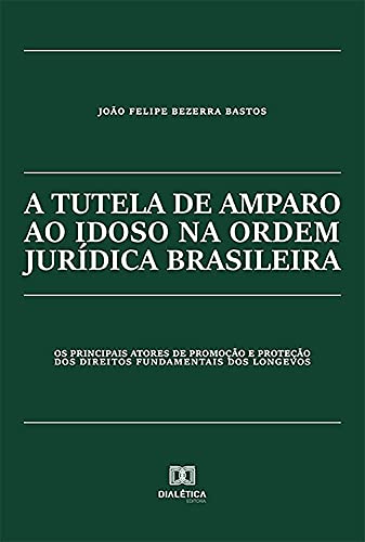 Capa do livro: A tutela de amparo ao idoso na ordem jurídica brasileira: os principais atores de promoção e proteção dos direitos fundamentais dos longevos - Ler Online pdf