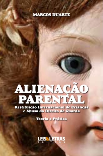 Livro PDF ALIENAÇÃO PARENTAL – RESTITUIÇÃO INTERNACIONAL DE CRIANÇAS E ABUSO DO DIREITO DE GUARDA – TEORIA E PRÁTICA