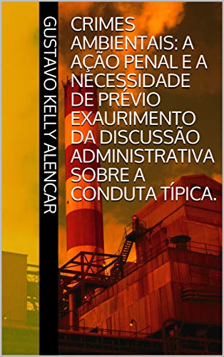 Capa do livro: CRIMES AMBIENTAIS: A ação penal e a necessidade de prévio exaurimento da discussão administrativa sobre a conduta típica. - Ler Online pdf