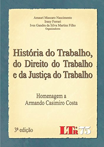 Capa do livro: História do Trabalho, do Direito do Trabalho e da Justiça do Trabalho - Ler Online pdf