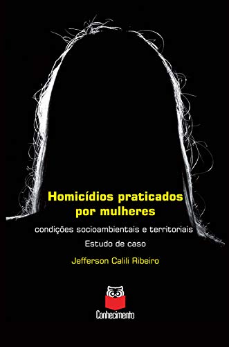 Capa do livro: Homicídios praticados por mulheres: Condições socioambientais e territoriais – Estudo de caso - Ler Online pdf