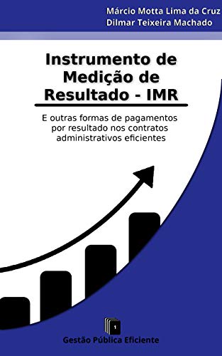 Livro PDF Instrumento de Medição de Resultados – IMR: E outras formas de pagamentos por resultado nos contratos administrativos eficientes (Gestão Pública Eficiente Livro 1)