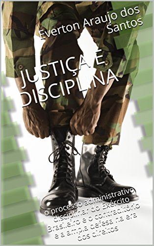 Livro PDF JUSTIÇA E DISCIPLINA: o processo administrativo disciplinar do Exército Brasileiro e o contraditório e a ampla defesa na era dos direitos