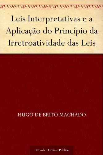 Livro PDF: Leis Interpretativas e a Aplicação do Princípio da Irretroatividade das Leis