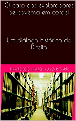 Livro PDF: O caso dos exploradores de caverna em cordel: Um diálogo histórico do Direito