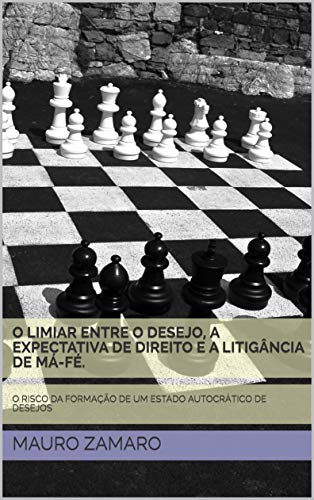 Capa do livro: O LIMIAR ENTRE O DESEJO, A EXPECTATIVA DE DIREITO E A LITIGÂNCIA DE MÁ-FÉ.: O RISCO DA FORMAÇÃO DE UM ESTADO AUTOCRÁTICO DE DESEJOS - Ler Online pdf