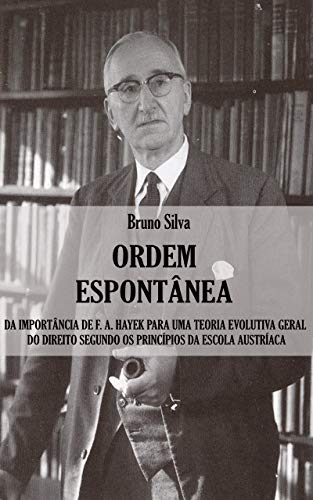 Capa do livro: Ordem Espontânea: Da Importância de F. A. Hayek para uma Teoria Evolutiva Geral do Direito segundo os Princípios da Escola Austríaca - Ler Online pdf