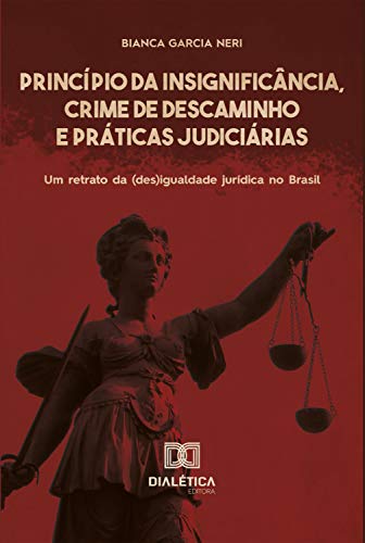 Capa do livro: Princípio da Insignificância, Crime de Descaminho e Práticas Judiciárias: um retrato da (des)igualdade jurídica no Brasil - Ler Online pdf