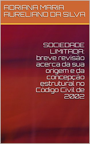 Capa do livro: SOCIEDADE LIMITADA: breve revisão acerca da sua origem e da concepção estrutural no Código Civil de 2002 - Ler Online pdf