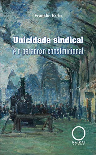 Capa do livro: Unicidade sindical e o paradoxo constitucional - Ler Online pdf