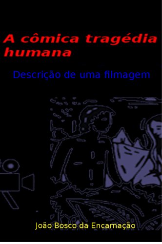 Livro PDF A cômica tragédia humana: Descrição de uma filmagem