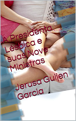 Livro PDF: A Presidenta Lésbica e suas Nove Ministras Jerusa Guijen Garcia