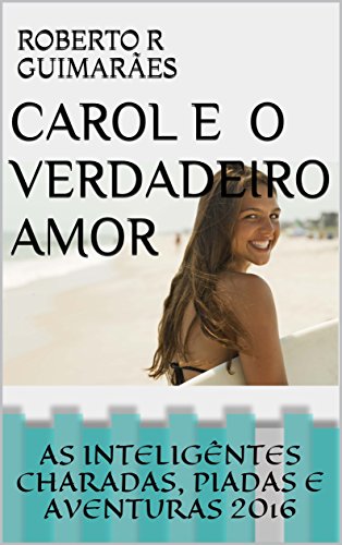 Livro PDF CAROL E O VERDADEIRO AMOR: AS INTELIGENTES CHARADAS, PIADAS E AVENTURAS 2016