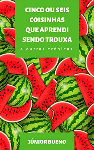 Livro PDF: Cinco Ou Seis Coisinhas Que Aprendi Sendo Trouxa: E Outras Crônicas