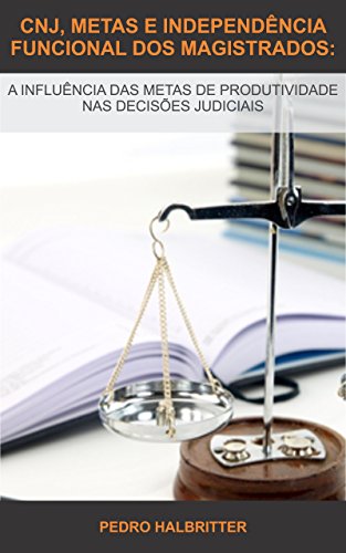 Capa do livro: CNJ, METAS E INDEPENDÊNCIA FUNCIONAL DOS MAGISTRADOS:: A INFLUÊNCIA DAS METAS DE PRODUTIVIDADE NAS DECISÕES JUDICIAIS - Ler Online pdf