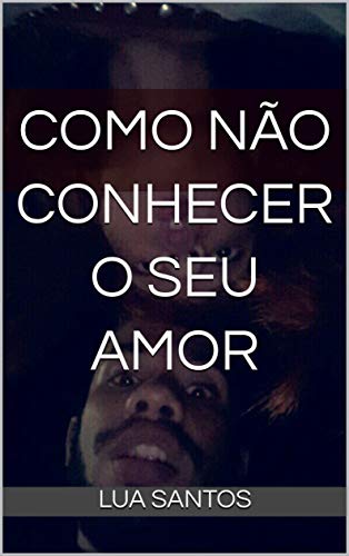 Livro PDF Como NÃO conhecer o seu amor: Essa história aconteceu comigo