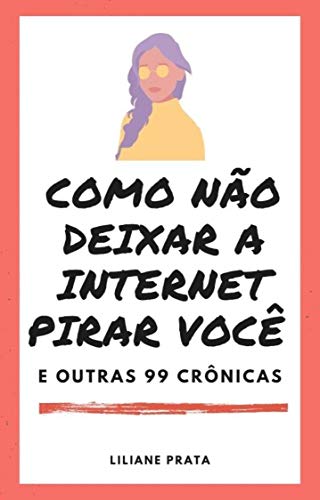 Livro PDF: Como não deixar a internet pirar você e outras 99 crônicas