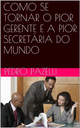 Livro PDF COMO SE TORNAR O PIOR GERENTE E A PIOR SECRETÁRIA DO MUNDO