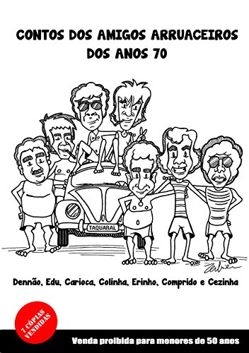 Livro PDF: CONTOS DOS AMIGOS ARRUACEIROS DOS ANOS 70: 7 amigos da adolescência encontram-se quase 40 anos depois e relatam tudo que aprontaram de arruaças nos anos 70