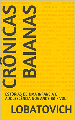 Livro PDF: CRÔNICAS BAIANAS: ESTÓRIAS DE UMA INFÂNCIA E ADOLESCÊNCIA NOS ANOS 80 – VOL I