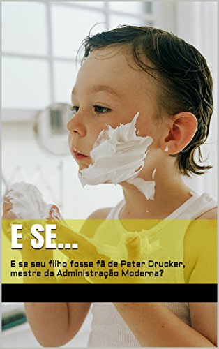 Livro PDF: E se…: E se seu filho fosse fã de Peter Drucker, mestre da Administração Moderna?