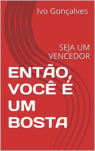 Livro PDF: ENTÃO, VOCÊ É UM BOSTA: SEJA UM VENCEDOR (SUPER HUMANO Livro 1)